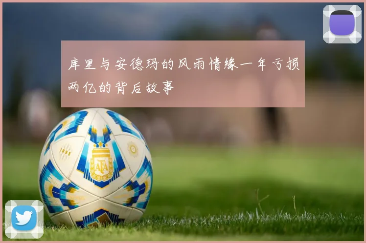 库里与安德玛的风雨情缘一年亏损两亿的背后故事
